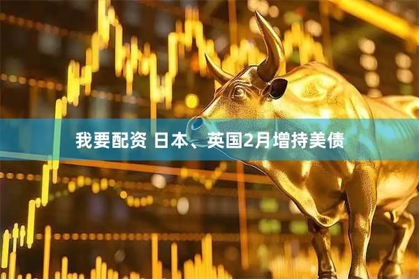 我要配资 日本、英国2月增持美债